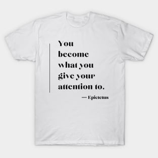 “You become what you give your attention to.”  ― Epictetus T-Shirt